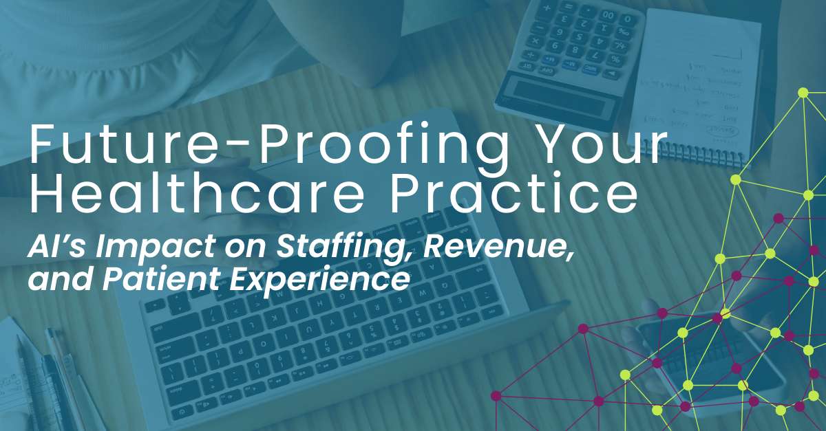 Future-Proofing Your Healthcare Practice: AI’s Impact on Staffing, Revenue, and Patient Experience